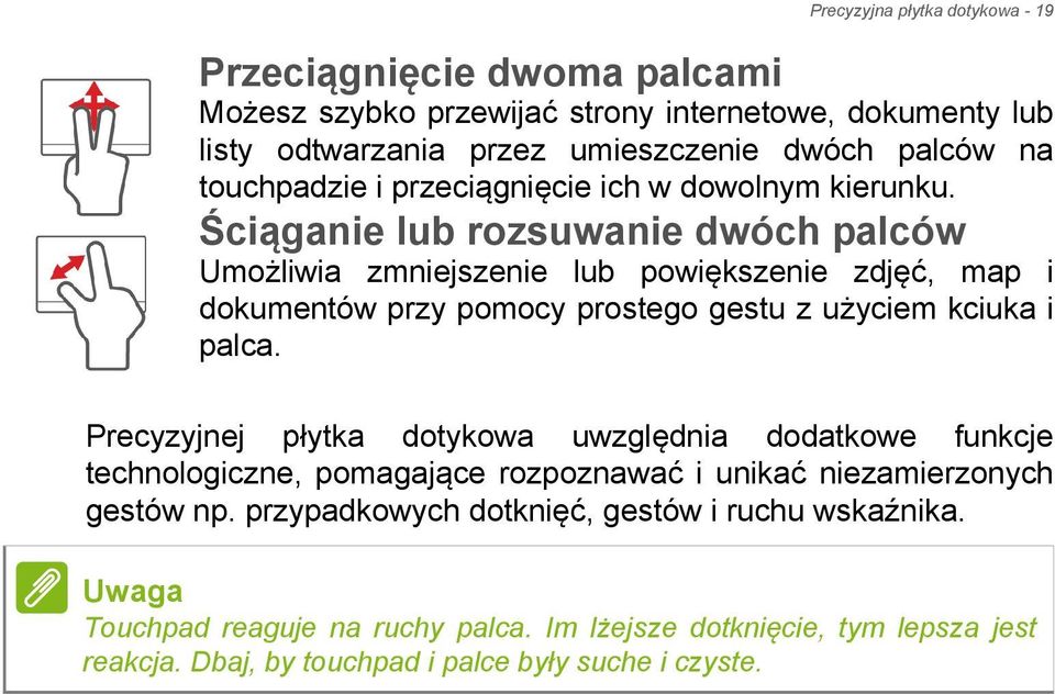 Ściąganie lub rozsuwanie dwóch palców Umożliwia zmniejszenie lub powiększenie zdjęć, map i dokumentów przy pomocy prostego gestu z użyciem kciuka i palca.