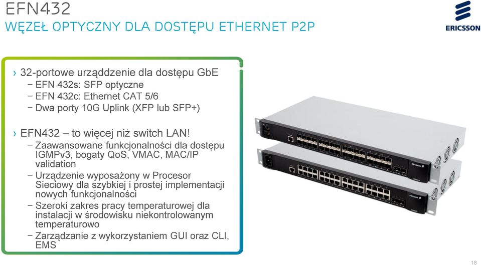 Zaawansowane funkcjonalności dla dostępu IGMPv3, bogaty QoS, VMAC, MAC/IP validation Urządzenie wyposażony w Procesor Sieciowy dla