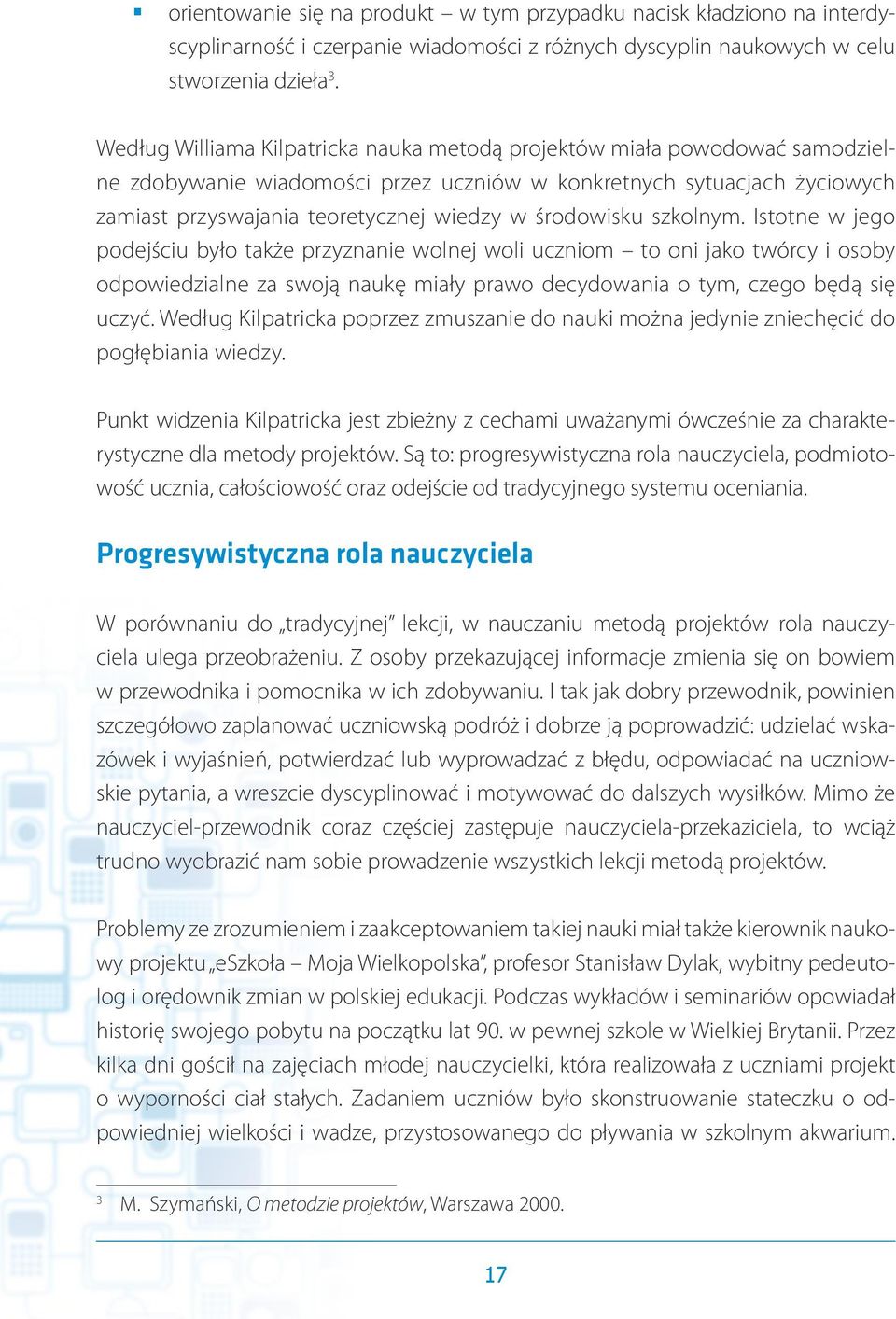 środowisku szkolnym. Istotne w jego podejściu było także przyznanie wolnej woli uczniom to oni jako twórcy i osoby odpowiedzialne za swoją naukę miały prawo decydowania o tym, czego będą się uczyć.