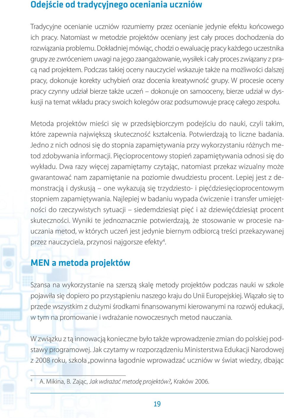 Dokładniej mówiąc, chodzi o ewaluację pracy każdego uczestnika grupy ze zwróceniem uwagi na jego zaangażowanie, wysiłek i cały proces związany z pracą nad projektem.