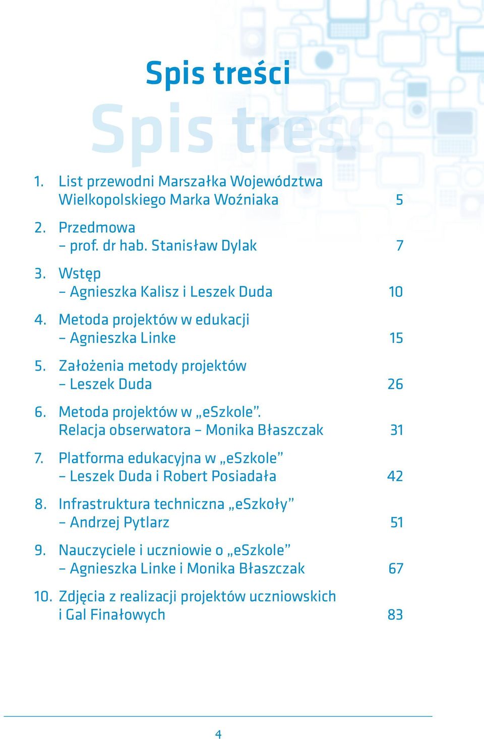 Metoda projektów w eszkole. Relacja obserwatora Monika Błaszczak 31 7. Platforma edukacyjna w eszkole Leszek Duda i Robert Posiadała 42 8.