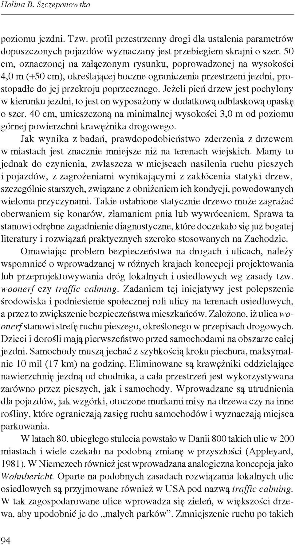 Jeżeli pień drzew jest pochylony w kierunku jezdni, to jest on wyposażony w dodatkową odblaskową opaskę o szer.