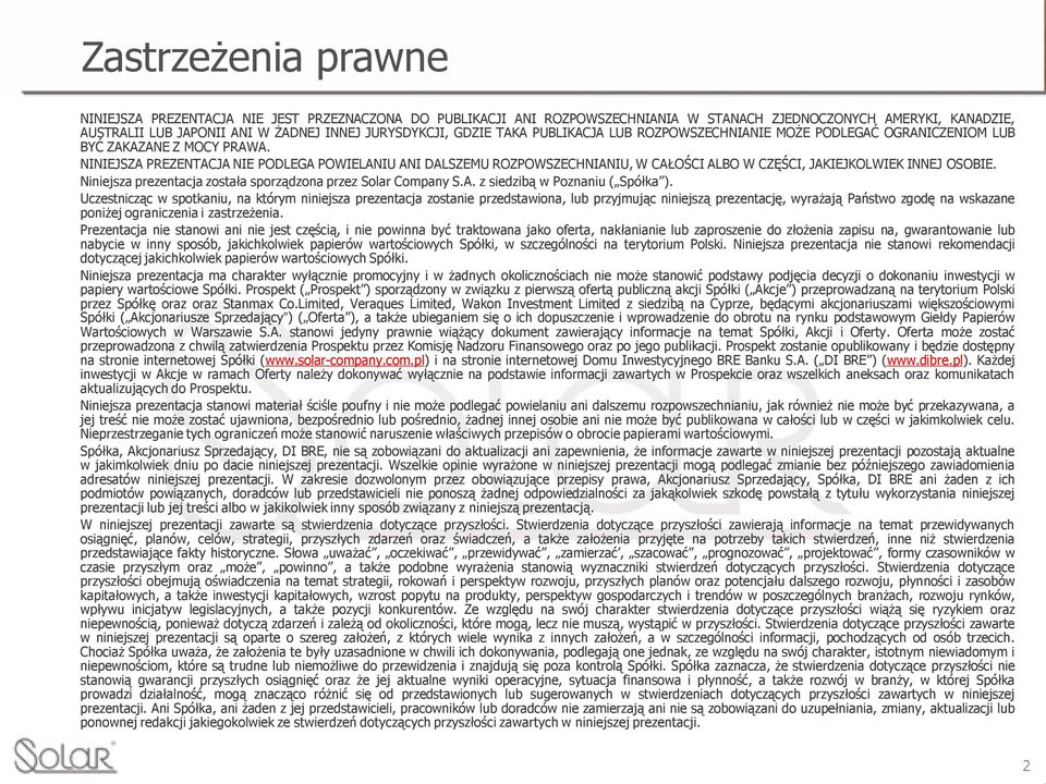 NINIEJSZA PREZENTACJA NIE PODLEGA POWIELANIU ANI DALSZEMU ROZPOWSZECHNIANIU, W CAŁOŚCI ALBO W CZĘŚCI, JAKIEJKOLWIEK INNEJ OSOBIE. Niniejsza prezentacja została sporządzona przez Solar Company S.A. z siedzibą w Poznaniu ( Spółka ).