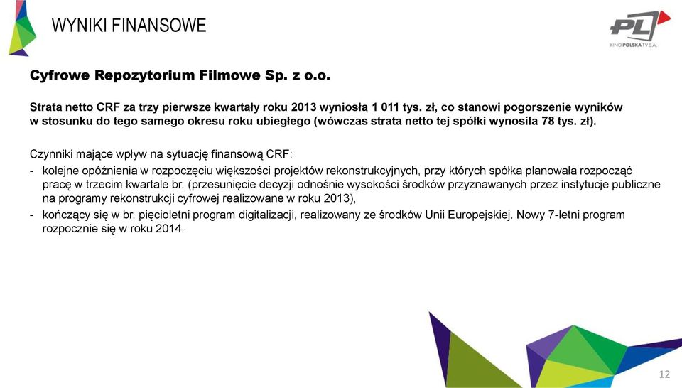 Czynniki mające wpływ na sytuację finansową CRF: - kolejne opóźnienia w rozpoczęciu większości projektów rekonstrukcyjnych, przy których spółka planowała rozpocząć pracę w trzecim kwartale