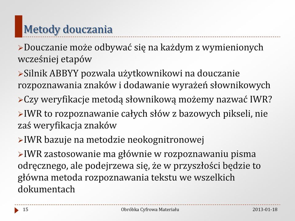 IWR to rozpoznawanie całych słów z bazowych pikseli, nie zaś weryfikacja znaków IWR bazuje na metodzie neokognitronowej IWR