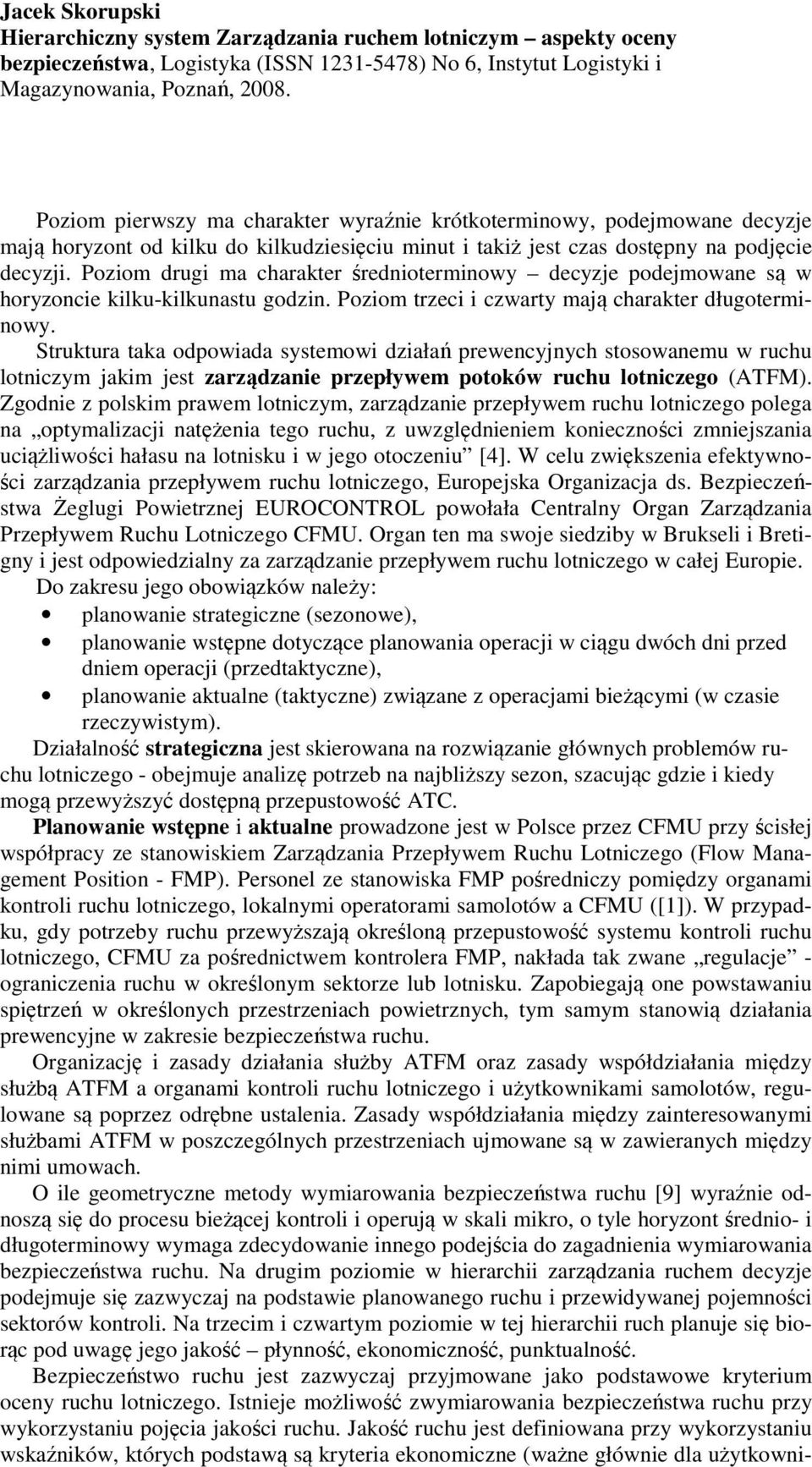 Poziom drugi ma charater średnioterminowy decyzje podejmowane są w horyzoncie ilu-ilunastu godzin. Poziom trzeci i czwarty mają charater długoterminowy.