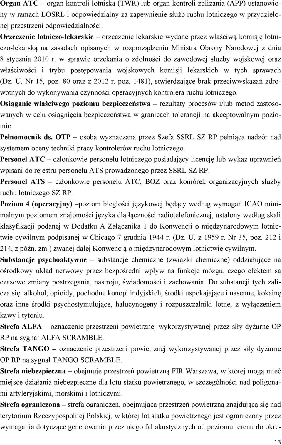 Orzeczenie lotniczo-lekarskie orzeczenie lekarskie wydane przez właściwą komisję lotniczo-lekarską na zasadach opisanych w rozporządzeniu Ministra Obrony Narodowej z dnia 8 stycznia 2010 r.