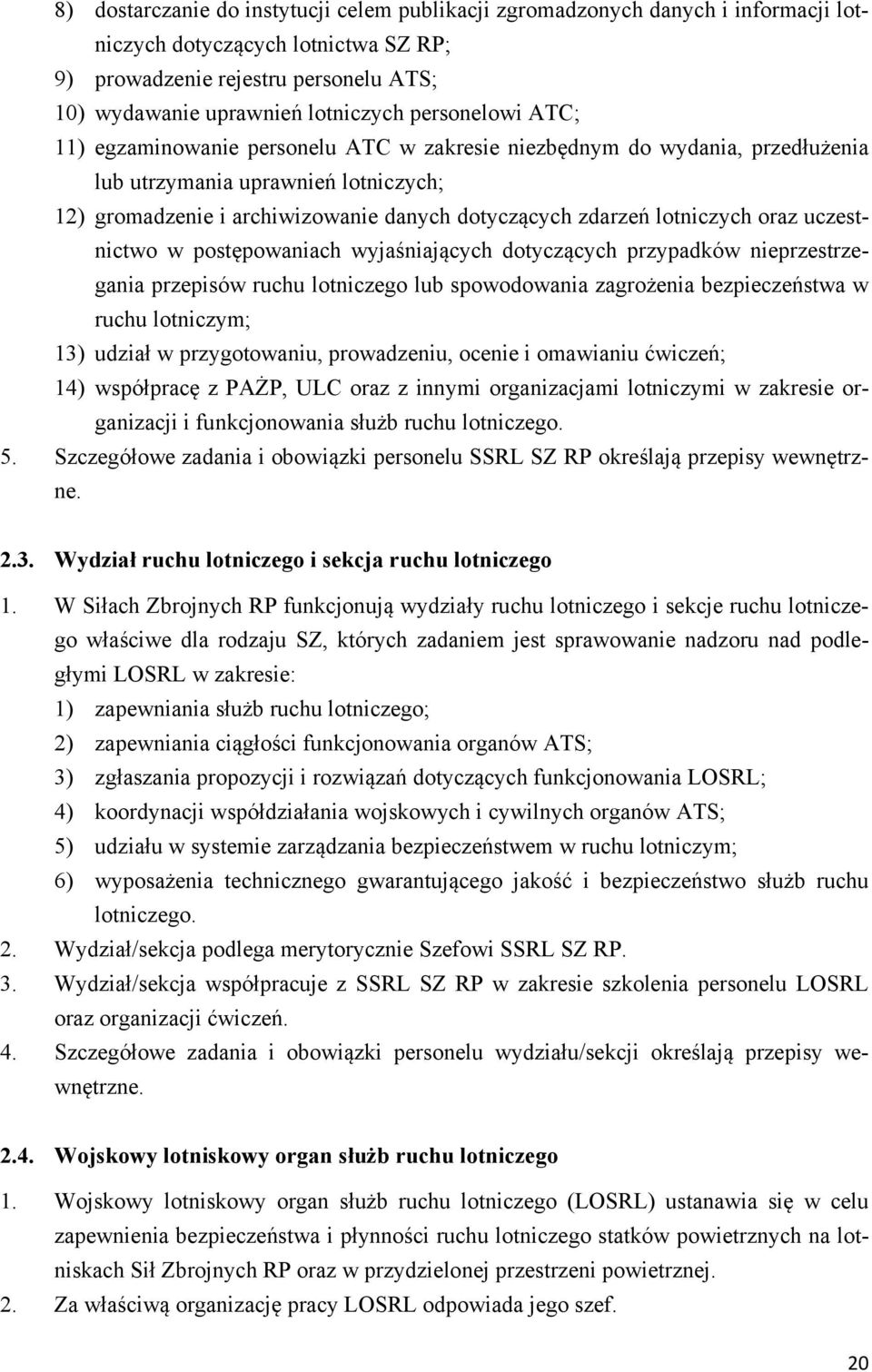 lotniczych oraz uczestnictwo w postępowaniach wyjaśniających dotyczących przypadków nieprzestrzegania przepisów ruchu lotniczego lub spowodowania zagrożenia bezpieczeństwa w ruchu lotniczym; 13)