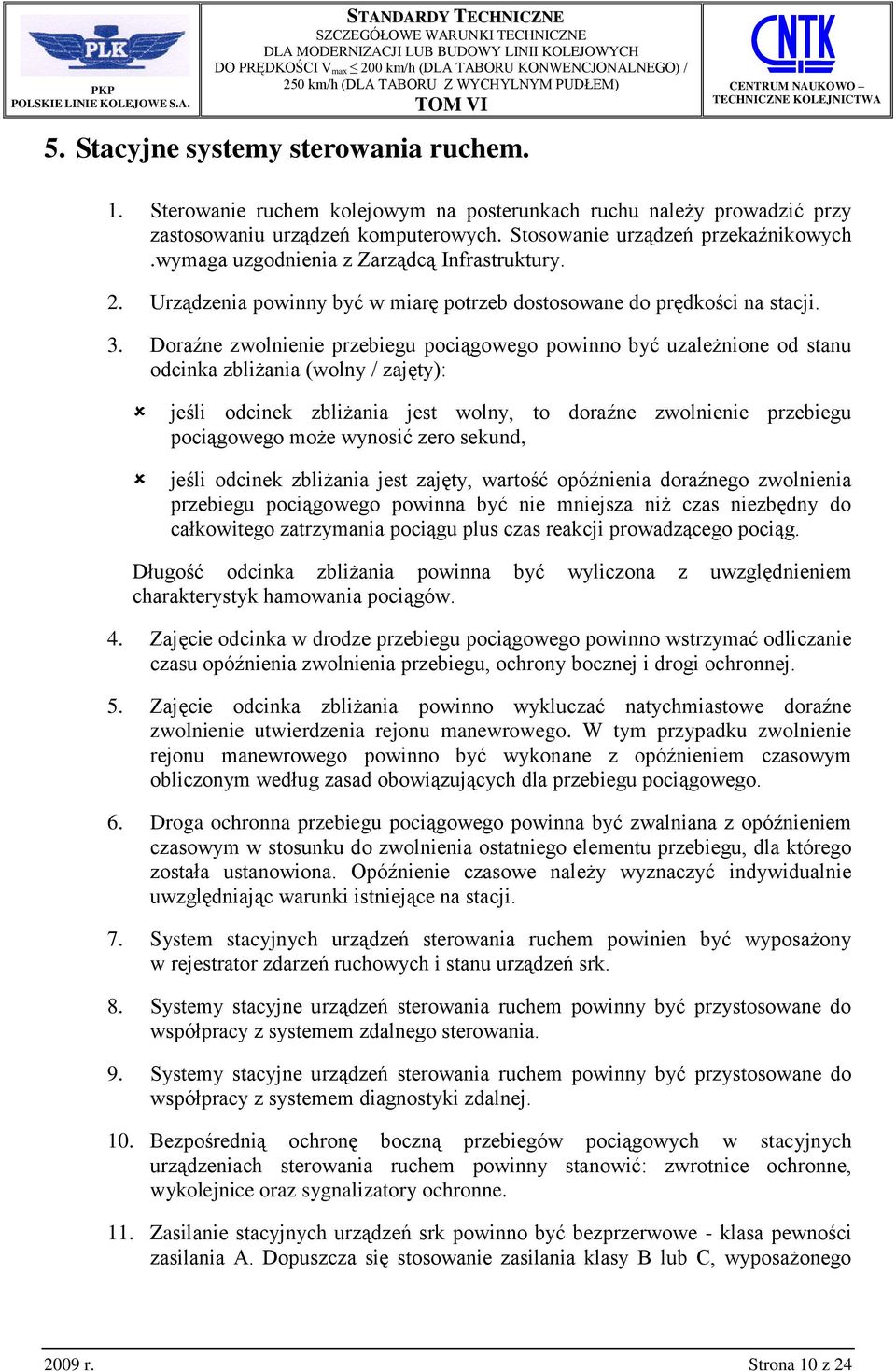 Doraźne zwolnienie przebiegu pociągowego powinno być uzależnione od stanu odcinka zbliżania (wolny / zajęty): jeśli odcinek zbliżania jest wolny, to doraźne zwolnienie przebiegu pociągowego może