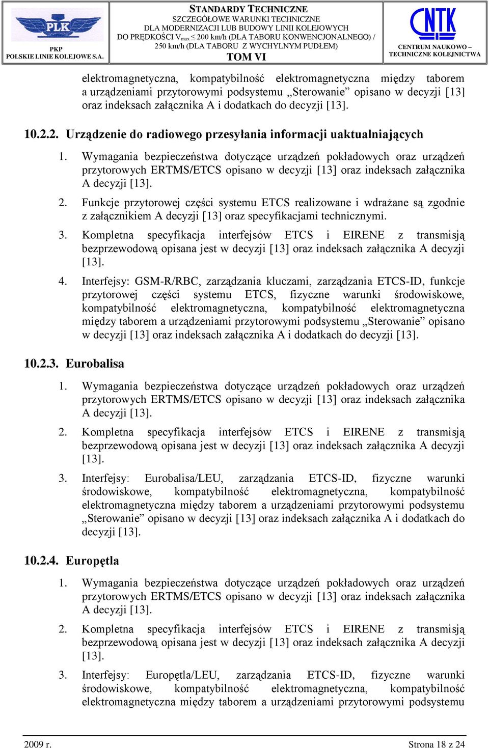 Funkcje przytorowej części systemu ETCS realizowane i wdrażane są zgodnie z załącznikiem A decyzji [13] oraz specyfikacjami technicznymi. 3.