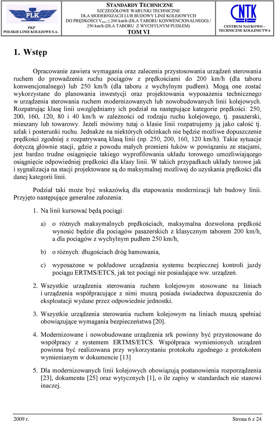 Mogą one zostać wykorzystane do planowania inwestycji oraz projektowania wyposażenia technicznego w urządzenia sterowania ruchem modernizowanych lub nowobudowanych linii kolejowych.