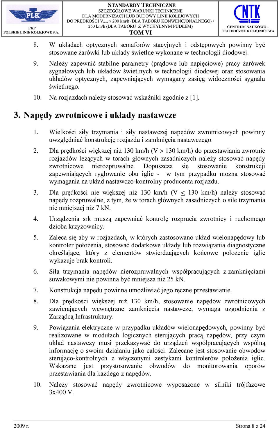 widoczności sygnału świetlnego. 10. Na rozjazdach należy stosować wskaźniki zgodnie z [1]. 3. Napędy zwrotnicowe i układy nastawcze 1.