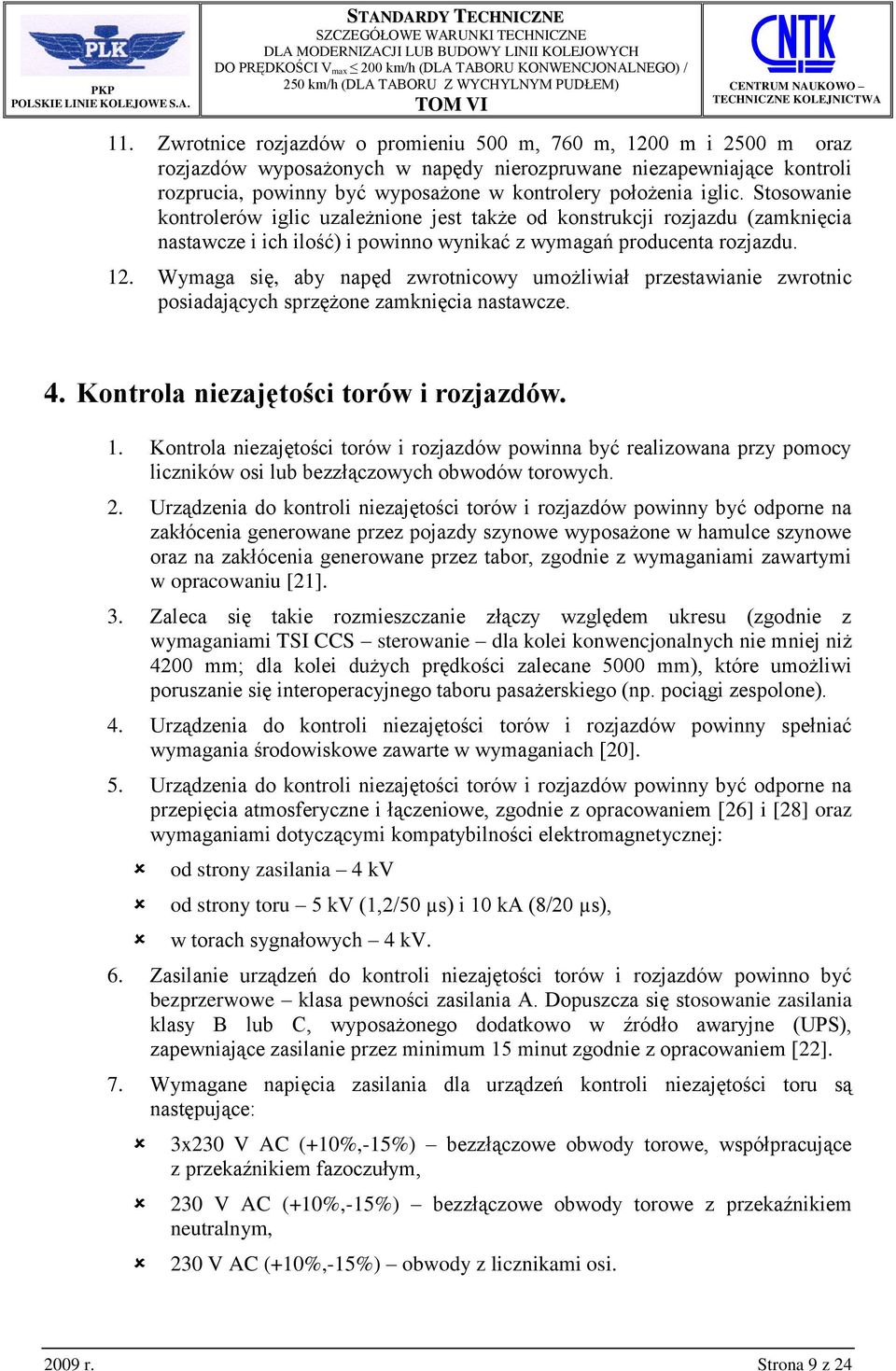 Wymaga się, aby napęd zwrotnicowy umożliwiał przestawianie zwrotnic posiadających sprzężone zamknięcia nastawcze. 4. Kontrola niezajętości torów i rozjazdów. 1.