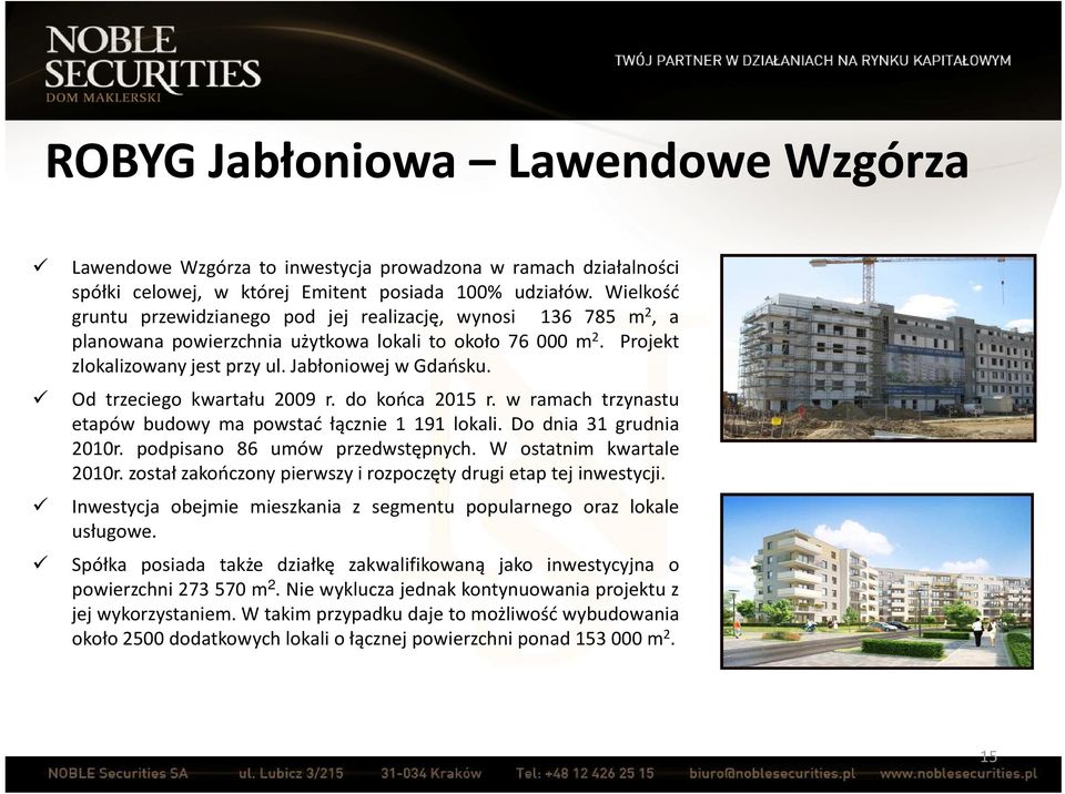 Od trzeciego kwartału 2009 r. do końca 2015 r. w ramach trzynastu etapów budowy ma powstać łącznie 1 191 lokali. Do dnia 31 grudnia 2010r. podpisano 86 umów przedwstępnych. W ostatnim kwartale 2010r.