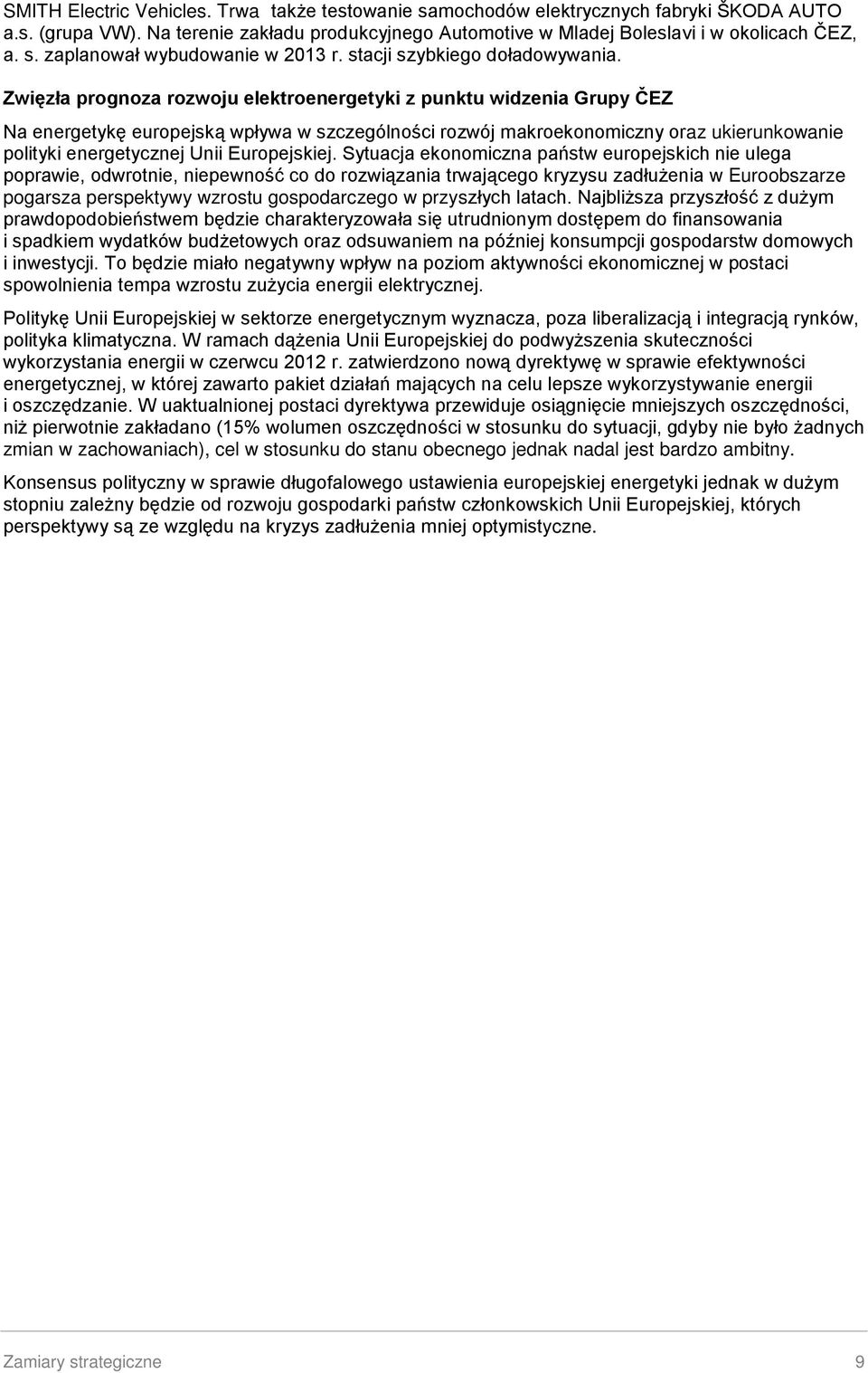 Zwięzła prognoza rozwoju elektroenergetyki z punktu widzenia Grupy ČEZ Na energetykę europejską wpływa w szczególności rozwój makroekonomiczny oraz ukierunkowanie polityki energetycznej Unii