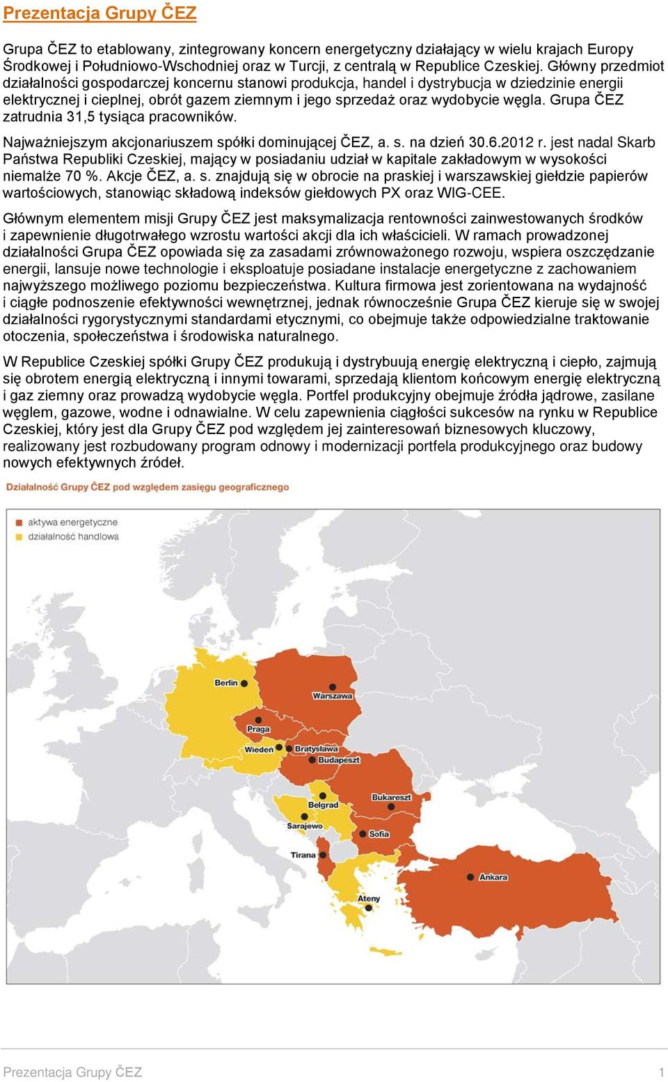 Grupa ČEZ zatrudnia 31,5 tysiąca pracowników. Najważniejszym akcjonariuszem spółki dominującej ČEZ, a. s. na dzień 30.6.2012 r.