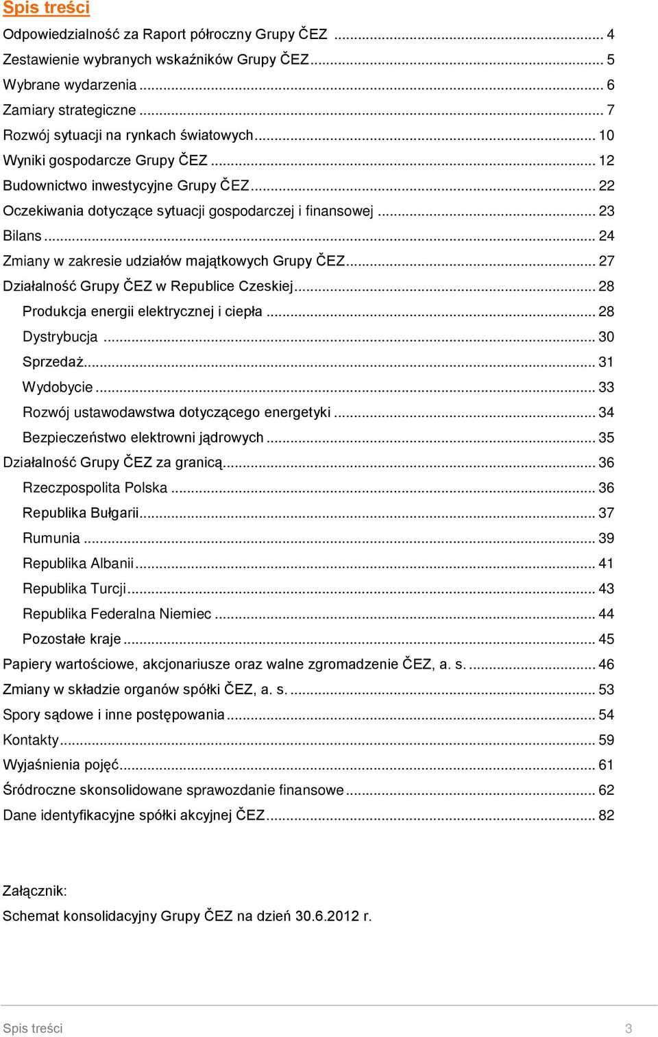 .. 24 Zmiany w zakresie udziałów majątkowych Grupy ČEZ... 27 Działalność Grupy ČEZ w Republice Czeskiej... 28 Produkcja energii elektrycznej i ciepła... 28 Dystrybucja... 30 Sprzedaż... 31 Wydobycie.