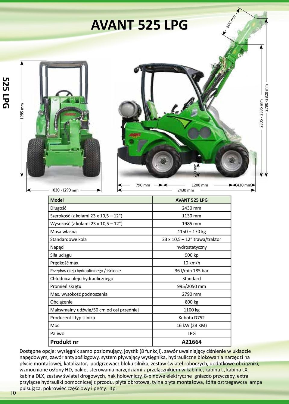 wysokość podnoszenia Obciążenie Maksymalny udźwig/50 cm od osi przedniej Producent i typ silnika Moc Paliwo Produkt nr AVANT 525 LPG 2430 mm 1130 mm 1985 mm 1150 + 170 kg 23 x 10,5 12 trawa/traktor