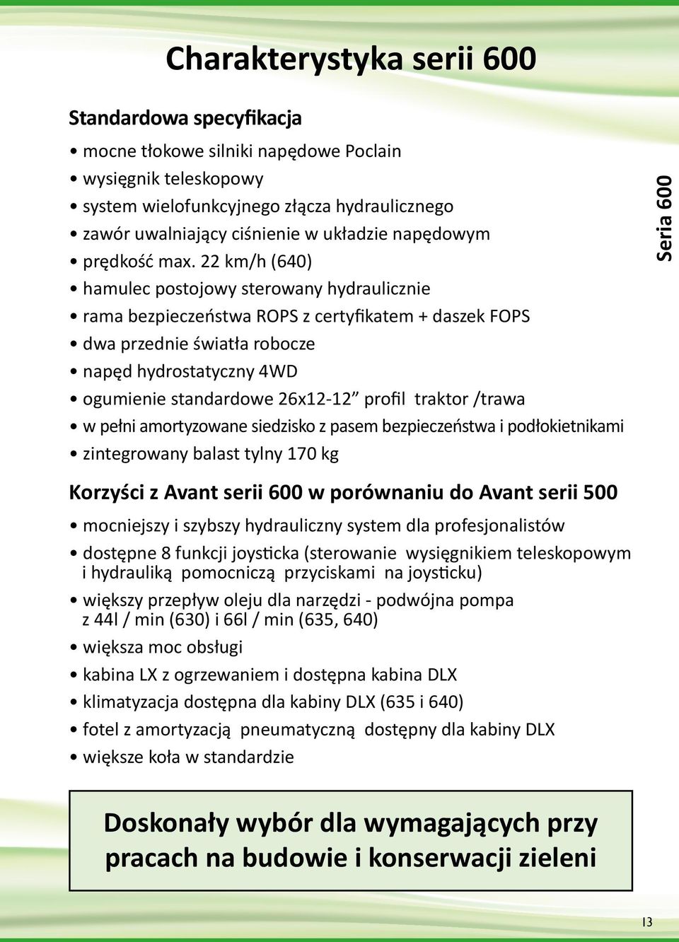 22 km/h (640) hamulec postojowy sterowany hydraulicznie rama bezpieczeństwa ROPS z certyfikatem + daszek FOPS dwa przednie światła robocze napęd hydrostatyczny 4WD ogumienie standardowe 26x12-12