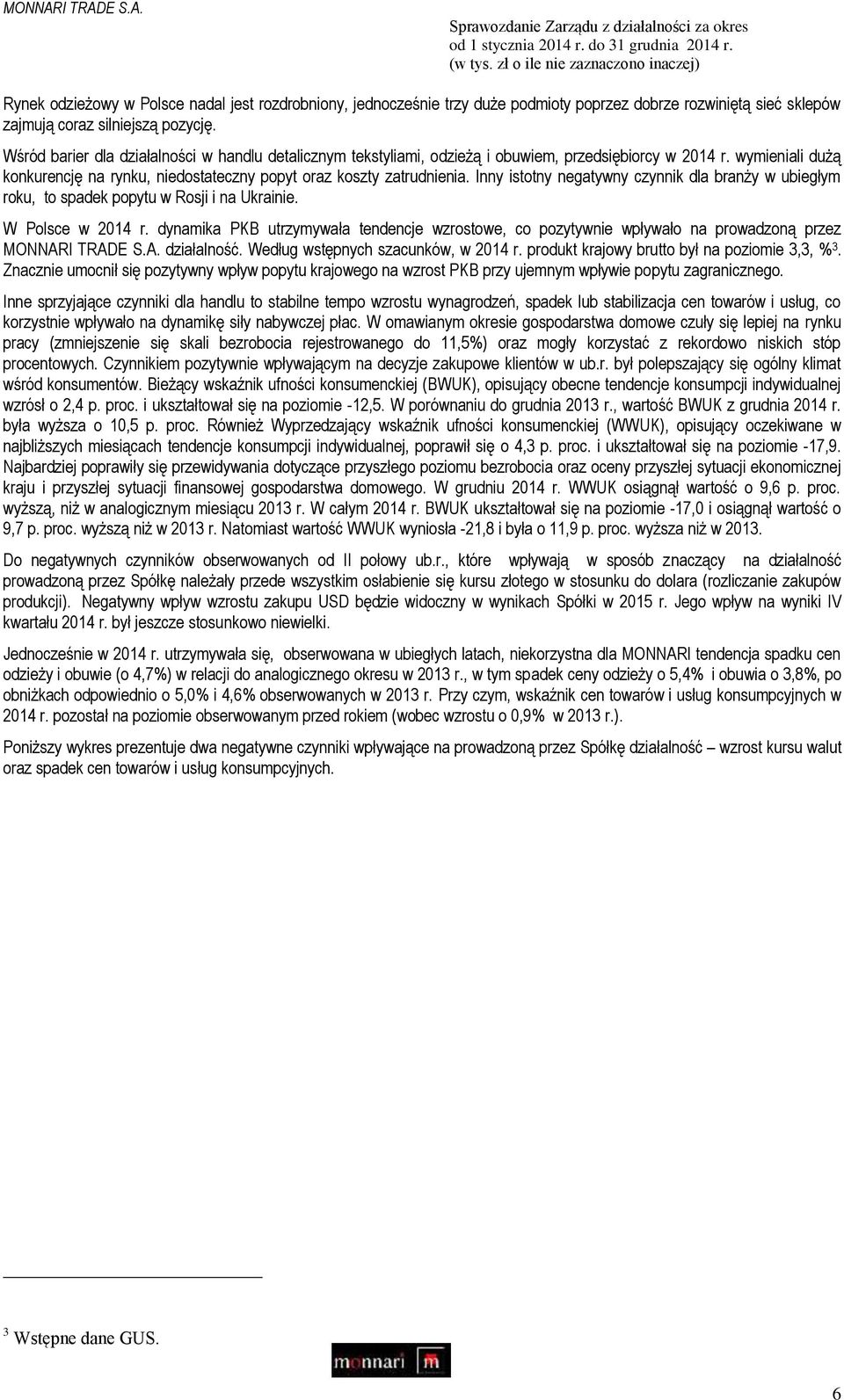 Inny istotny negatywny czynnik dla branży w ubiegłym roku, to spadek popytu w Rosji i na Ukrainie. W Polsce w 2014 r.