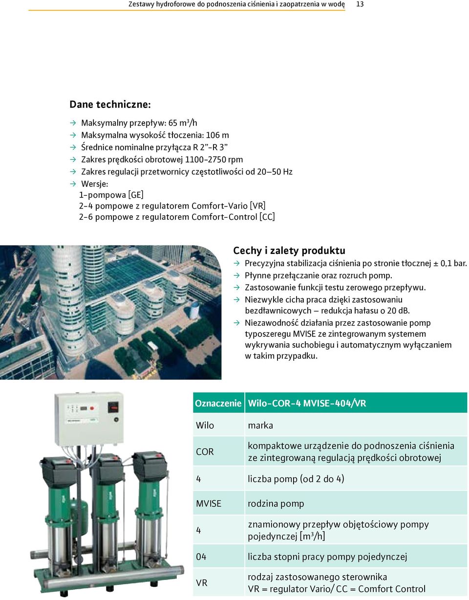 Comfort-Control [CC] Cechy i zalety produktu Precyzyjna stabilizacja ciśnienia po stronie tłocznej ± 0,1 bar. Płynne przełączanie oraz rozruch pomp. Zastosowanie funkcji testu zerowego przepływu.