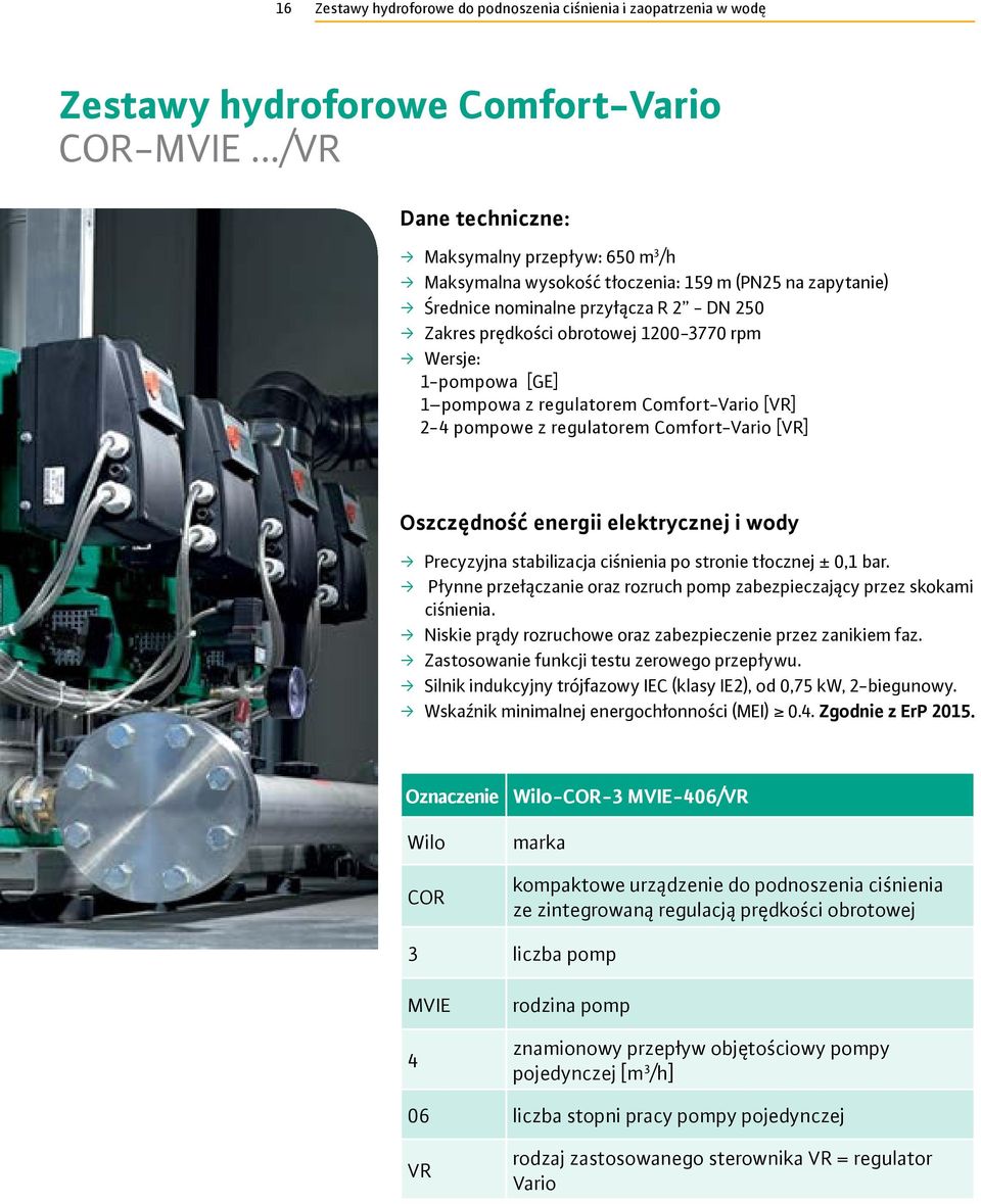 Wersje: 1-pompowa [GE] 1 pompowa z regulatorem Comfort-Vario [VR] 2-4 pompowe z regulatorem Comfort-Vario [VR] Oszczędność energii elektrycznej i wody Precyzyjna stabilizacja ciśnienia po stronie