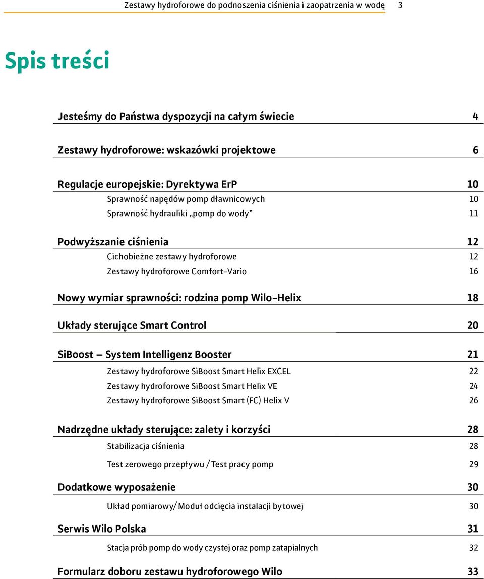 wymiar sprawności: rodzina pomp Wilo-Helix 18 Układy sterujące Smart Control 20 SiBoost System Intelligenz Booster 21 Zestawy hydroforowe SiBoost Smart Helix EXCEL 22 Zestawy hydroforowe SiBoost