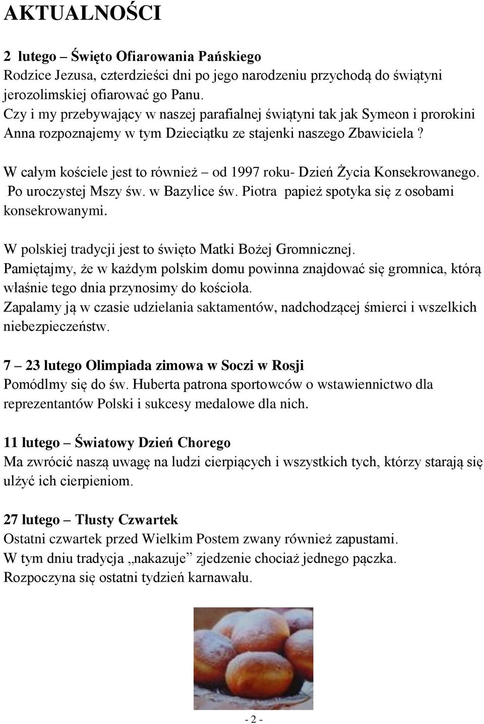 W całym kościele jest to również od 1997 roku- Dzień Życia Konsekrowanego. Po uroczystej Mszy św. w Bazylice św. Piotra papież spotyka się z osobami konsekrowanymi.