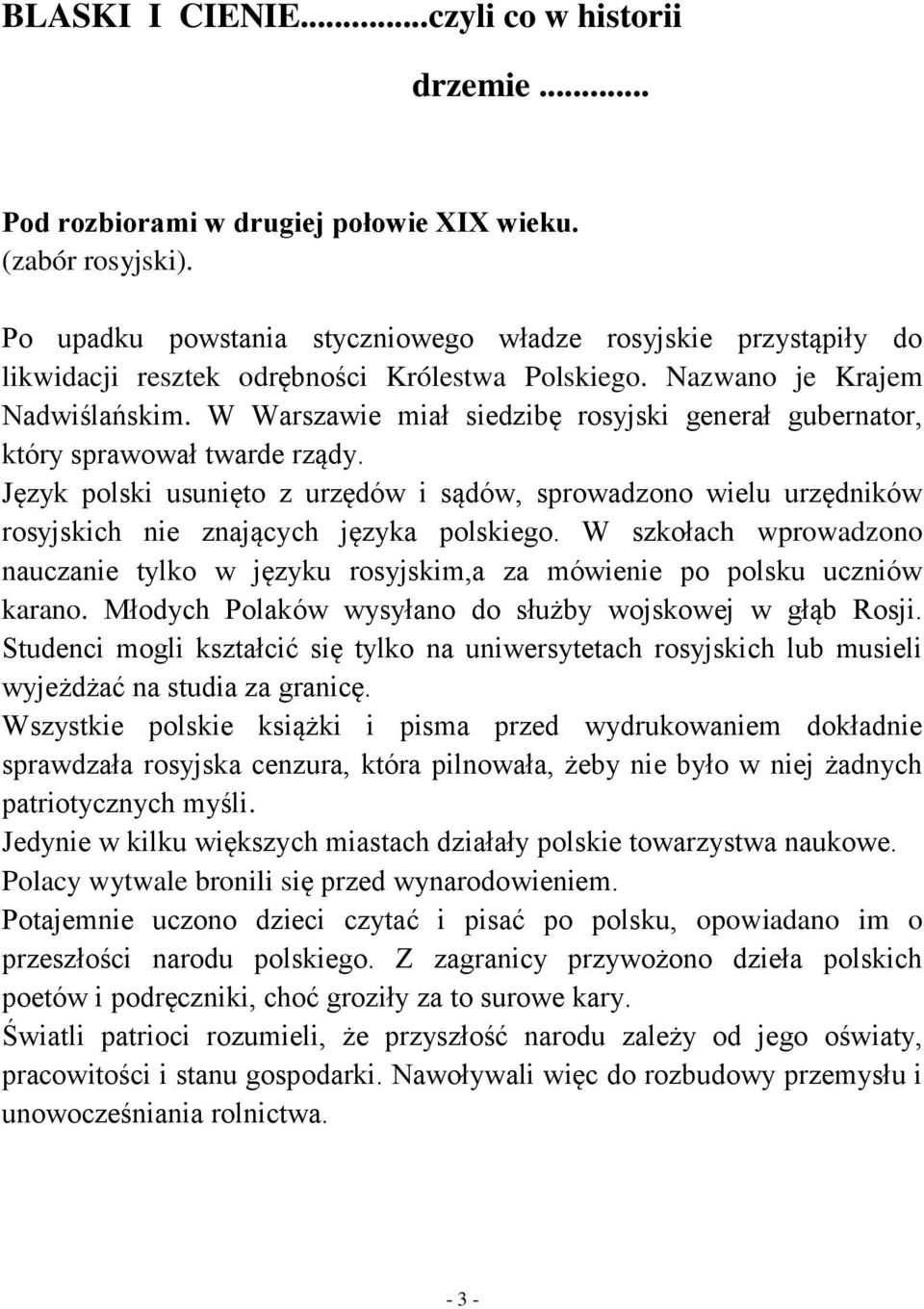 W Warszawie miał siedzibę rosyjski generał gubernator, który sprawował twarde rządy. Język polski usunięto z urzędów i sądów, sprowadzono wielu urzędników rosyjskich nie znających języka polskiego.