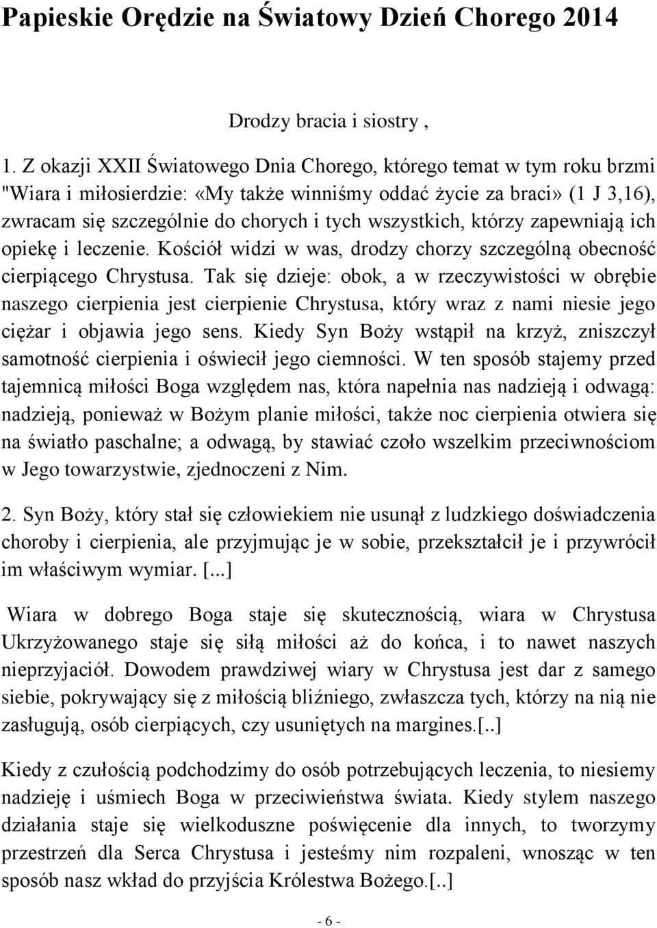 którzy zapewniają ich opiekę i leczenie. Kościół widzi w was, drodzy chorzy szczególną obecność cierpiącego Chrystusa.