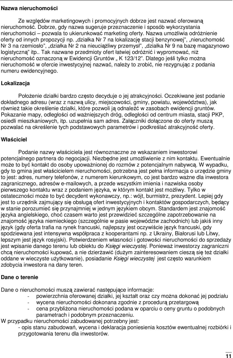 działka Nr 7 na lokalizację stacji benzynowej, nieruchomość Nr 3 na rzemiosło, działka Nr 2 na nieuciąŝliwy przemysł, działka Nr 9 na bazę magazynowo logistyczną itp.