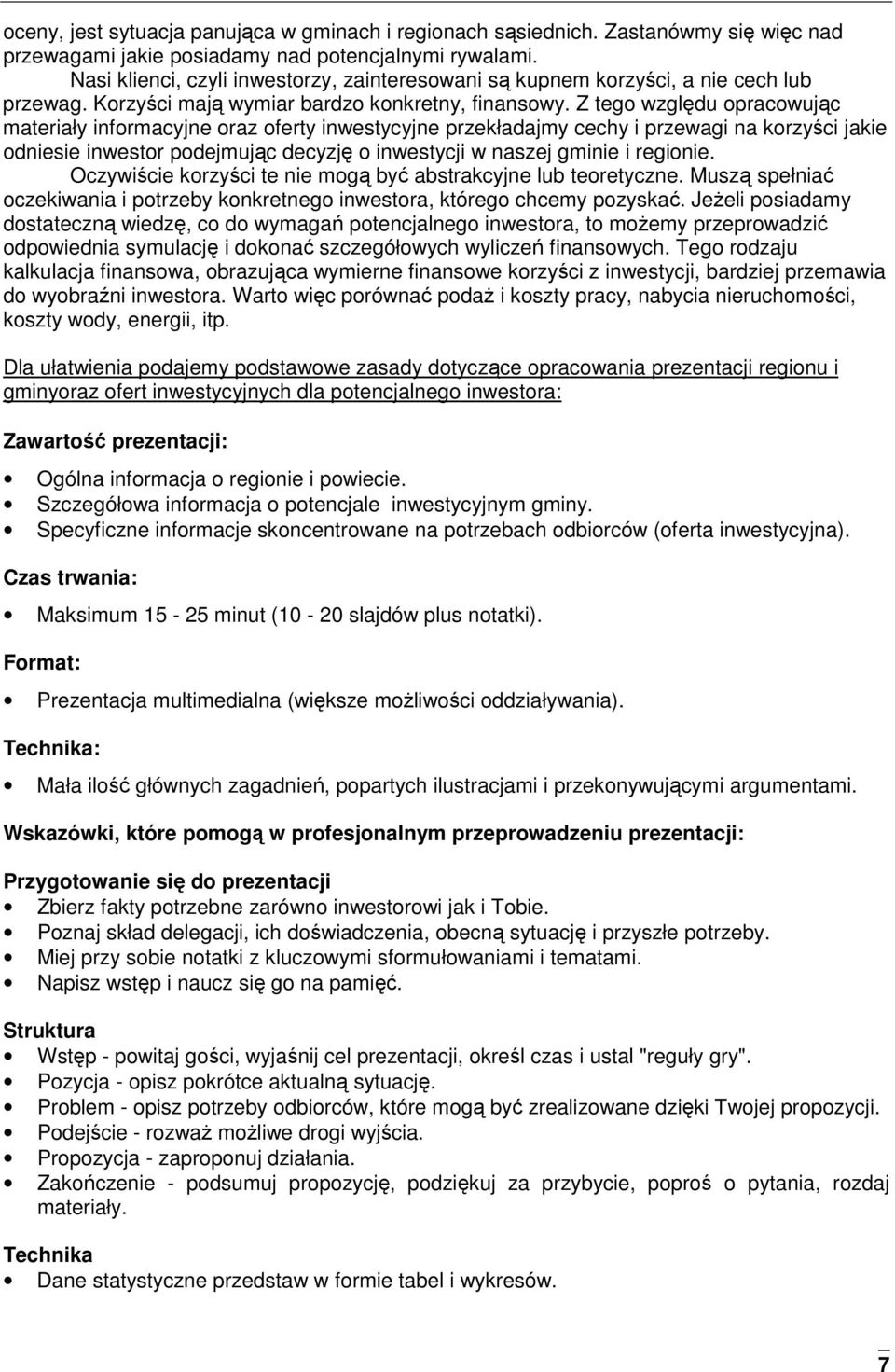 Z tego względu opracowując materiały informacyjne oraz oferty inwestycyjne przekładajmy cechy i przewagi na korzyści jakie odniesie inwestor podejmując decyzję o inwestycji w naszej gminie i regionie.