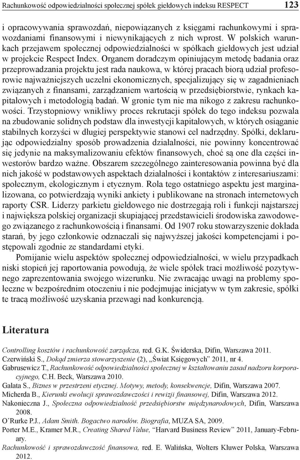 Organem doradczym opiniującym metodę badania oraz przeprowadzania projektu jest rada naukowa, w której pracach biorą udział profesorowie najważniejszych uczelni ekonomicznych, specjalizujący się w