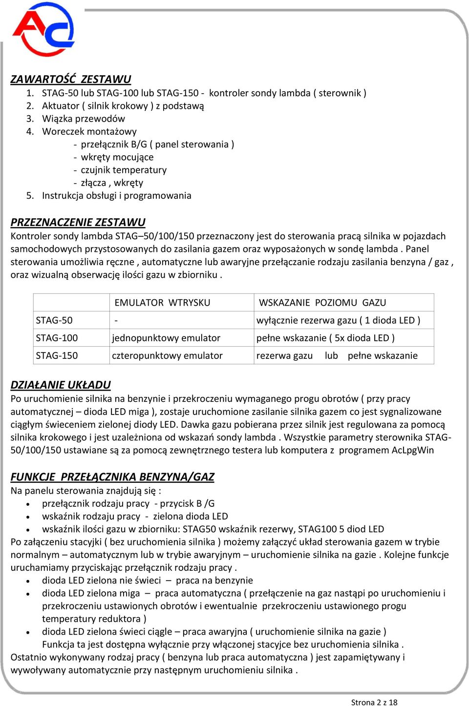 Instrukcja obsługi i programowania PRZEZNACZENIE ZESTAWU Kontroler sondy lambda STAG 50/100/150 przeznaczony jest do sterowania pracą silnika w pojazdach samochodowych przystosowanych do zasilania