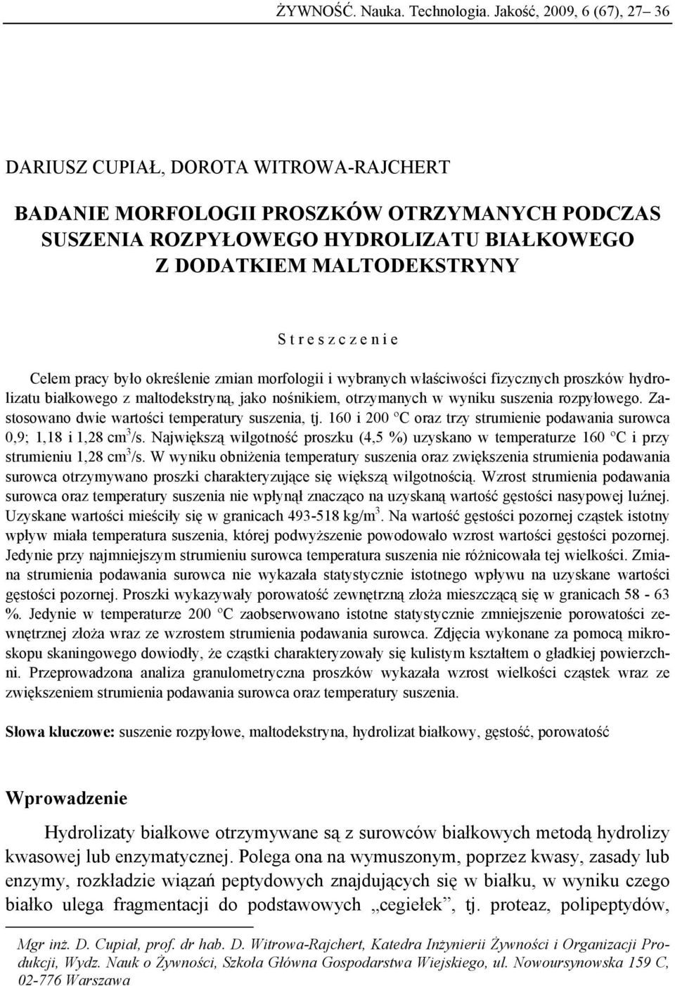 c z e n i e Celem pracy było określenie zmian morfologii i wybranych właściwości fizycznych proszków hydrolizatu białkowego z maltodekstryną, jako nośnikiem, otrzymanych w wyniku suszenia rozpyłowego.