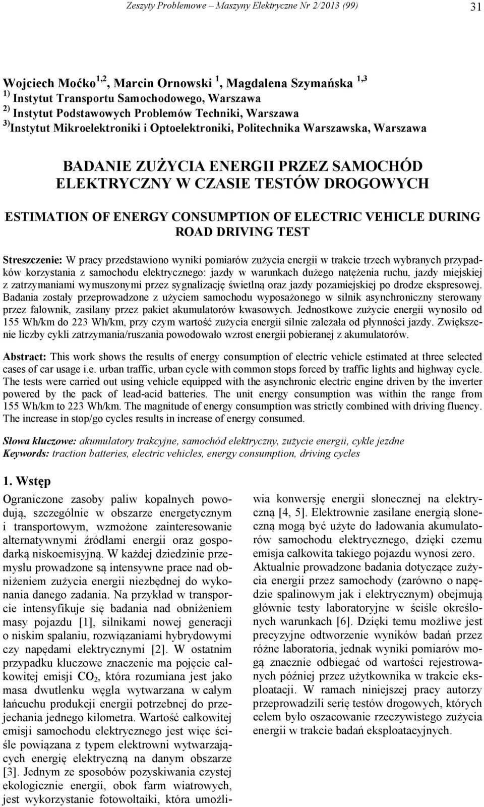 OF ENERGY CONSUMPTION OF ELECTRIC VEHICLE DURING ROAD DRIVING TEST Streszczenie: W pracy przedstawiono wyniki pomiarów zużycia energii w trakcie trzech wybranych przypadków korzystania z samochodu