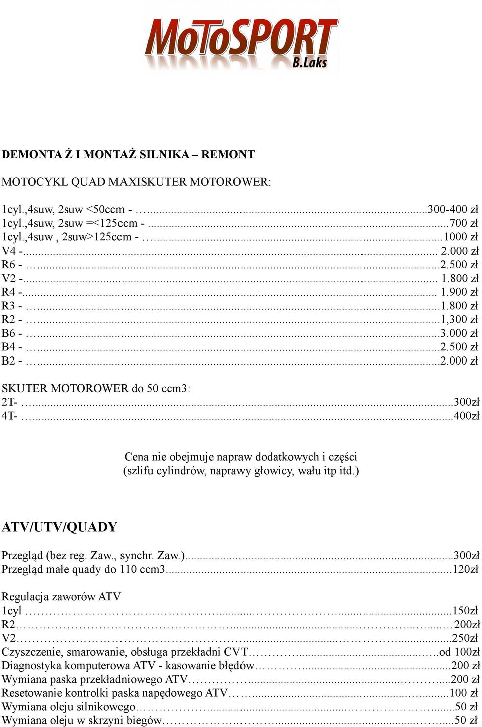..400zł Cena nie obejmuje napraw dodatkowych i części (szlifu cylindrów, naprawy głowicy, wału itp itd.) ATV/UTV/QUADY Przegląd (bez reg. Zaw., synchr. Zaw.)...300zł Przegląd małe quady do 110 ccm3.