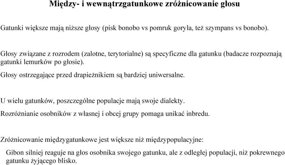 Głosy ostrzegające przed drapieżnikiem są bardziej uniwersalne. U wielu gatunków, poszczególne populacje mają swoje dialekty.