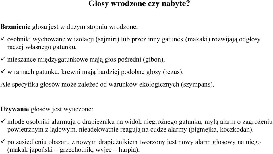 międzygatunkowe mają głos pośredni (gibon), w ramach gatunku, krewni mają bardziej podobne głosy (rezus). Ale specyfika głosów może zależeć od warunków ekologicznych (szympans).