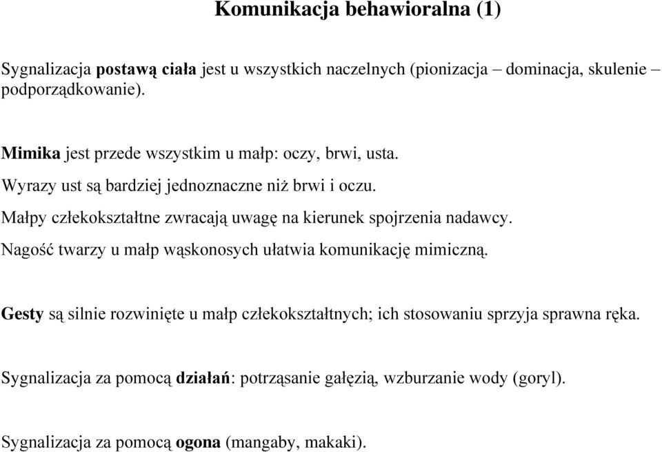 Małpy człekokształtne zwracają uwagę na kierunek spojrzenia nadawcy. Nagość twarzy u małp wąskonosych ułatwia komunikację mimiczną.