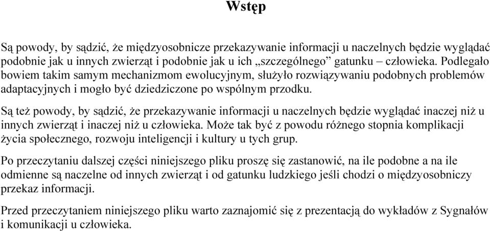 Są też powody, by sądzić, że przekazywanie informacji u naczelnych będzie wyglądać inaczej niż u innych zwierząt i inaczej niż u człowieka.