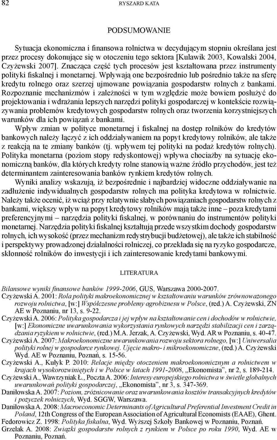 Wpływają one bezpośrednio lub pośrednio także na sferę kredytu rolnego oraz szerzej ujmowane powiązania gospodarstw rolnych z bankami.