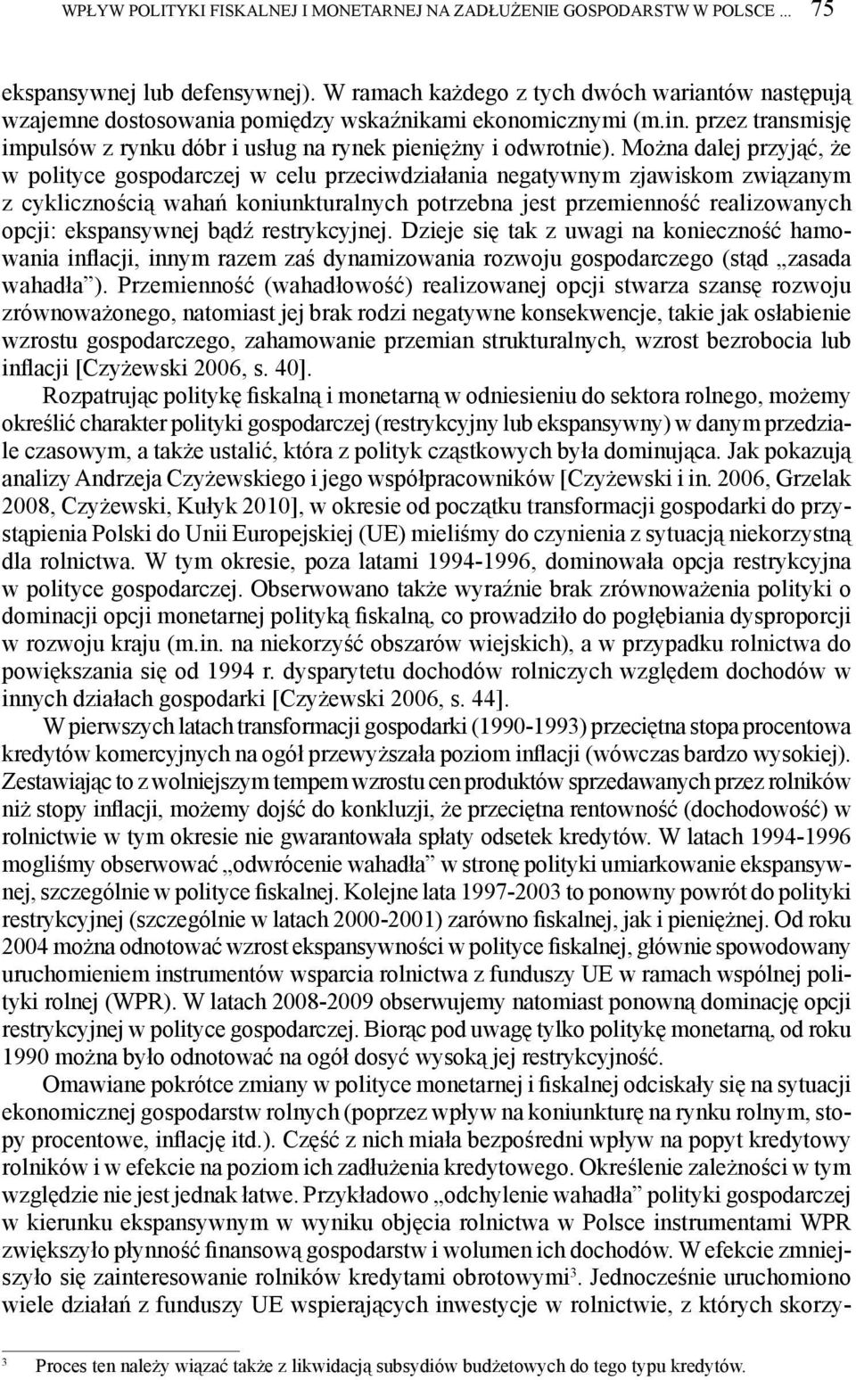 Można dalej przyjąć, że w polityce gospodarczej w celu przeciwdziałania negatywnym zjawiskom związanym z cyklicznością wahań koniunkturalnych potrzebna jest przemienność realizowanych opcji: