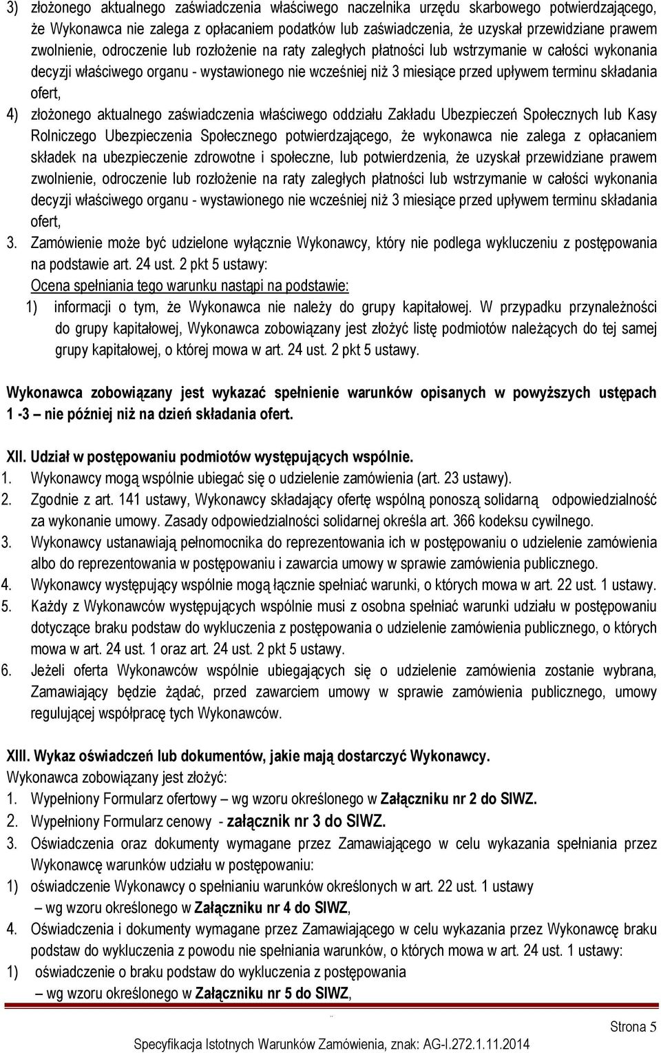 składania ofert, 4) złożonego aktualnego zaświadczenia właściwego oddziału Zakładu Ubezpieczeń Społecznych lub Kasy Rolniczego Ubezpieczenia Społecznego potwierdzającego, że wykonawca nie zalega z