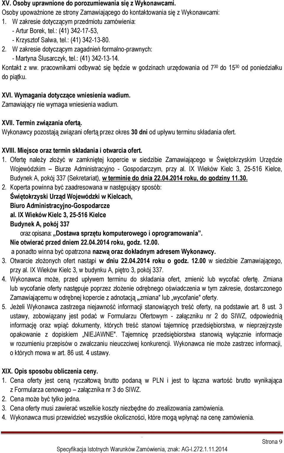 W zakresie dotyczącym zagadnień formalno-prawnych: - Martyna Ślusarczyk, tel.: (41) 342-13-14. Kontakt z ww.