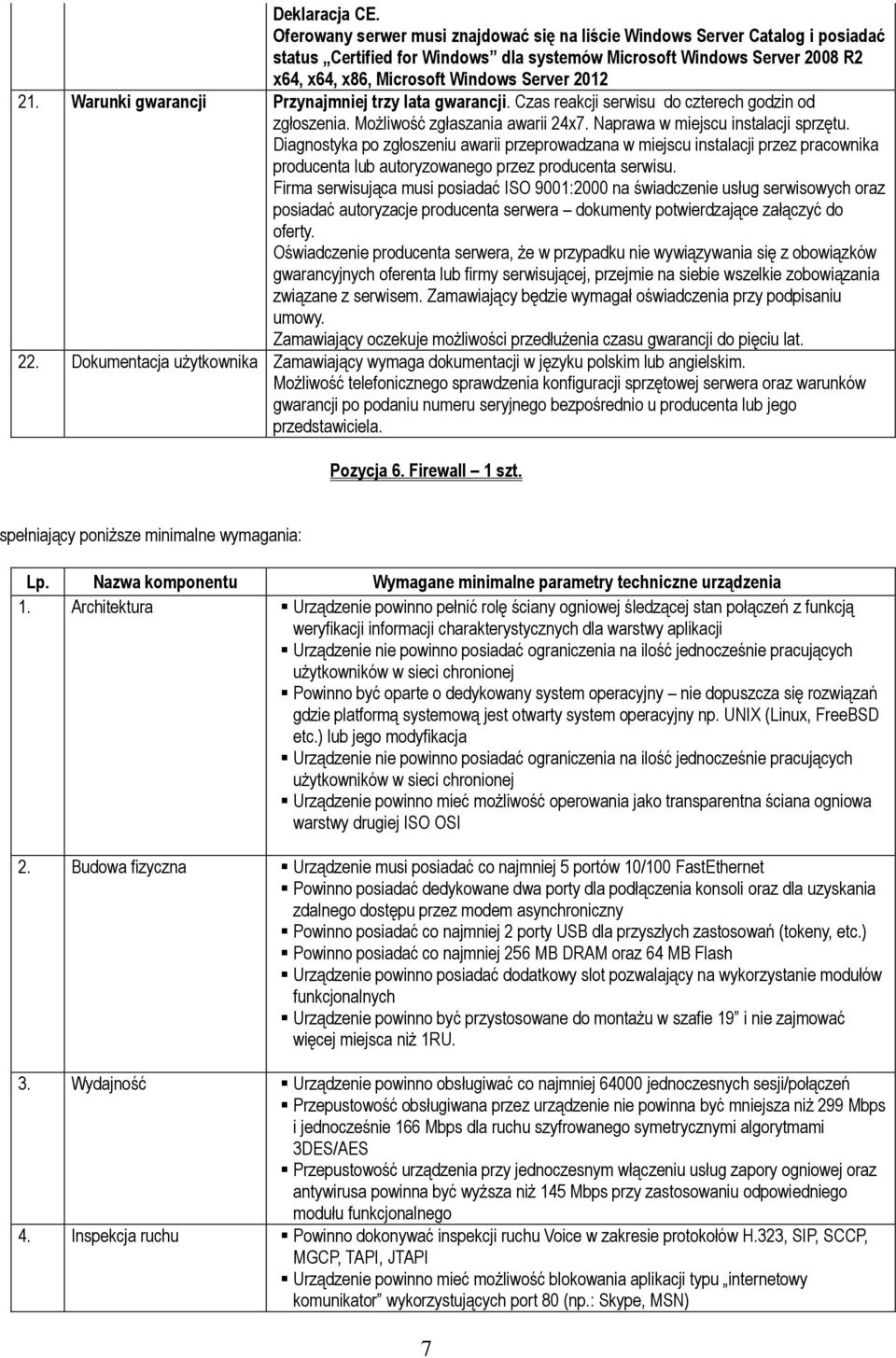 21. Warunki gwarancji Przynajmniej trzy lata gwarancji. Czas reakcji serwisu do czterech godzin od zgłoszenia. Możliwość zgłaszania awarii 24x7. Naprawa w miejscu instalacji sprzętu.