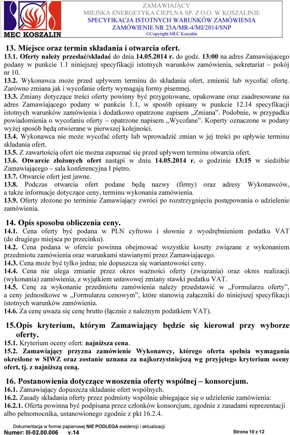 Zarówno zmiana jak i wycofanie oferty wymagają formy pisemnej. 13.3. Zmiany dotyczące treści oferty powinny być przygotowane, opakowane oraz zaadresowane na adres Zamawiającego podany w punkcie 1.