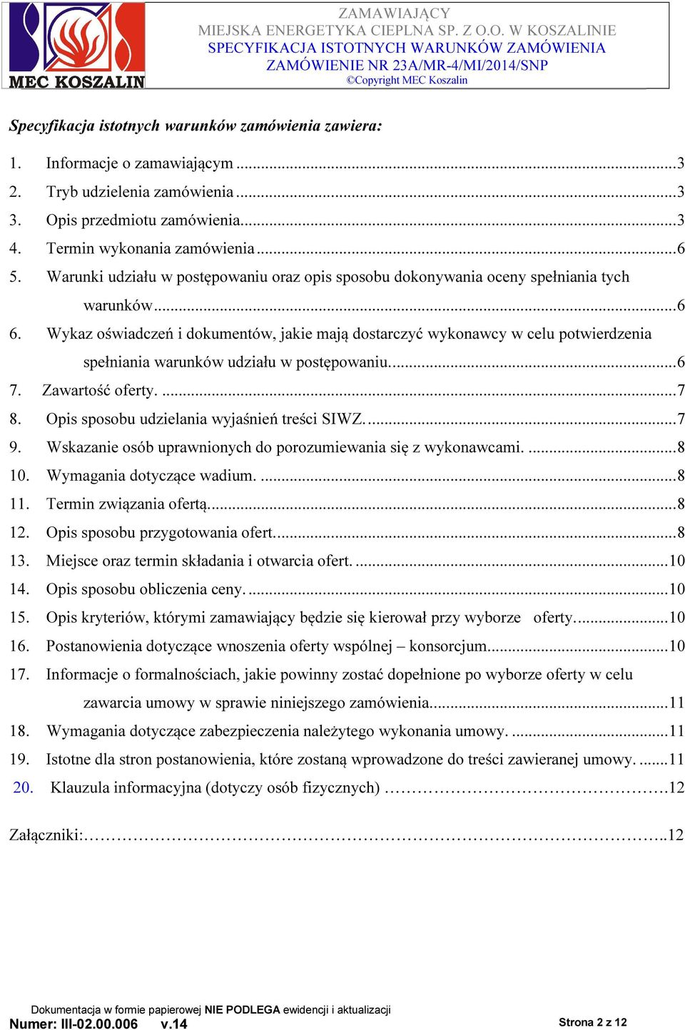 Wykaz oświadczeń i dokumentów, jakie mają dostarczyć wykonawcy w celu potwierdzenia spełniania warunków udziału w postępowaniu...6 7. Zawartość oferty....7 8.