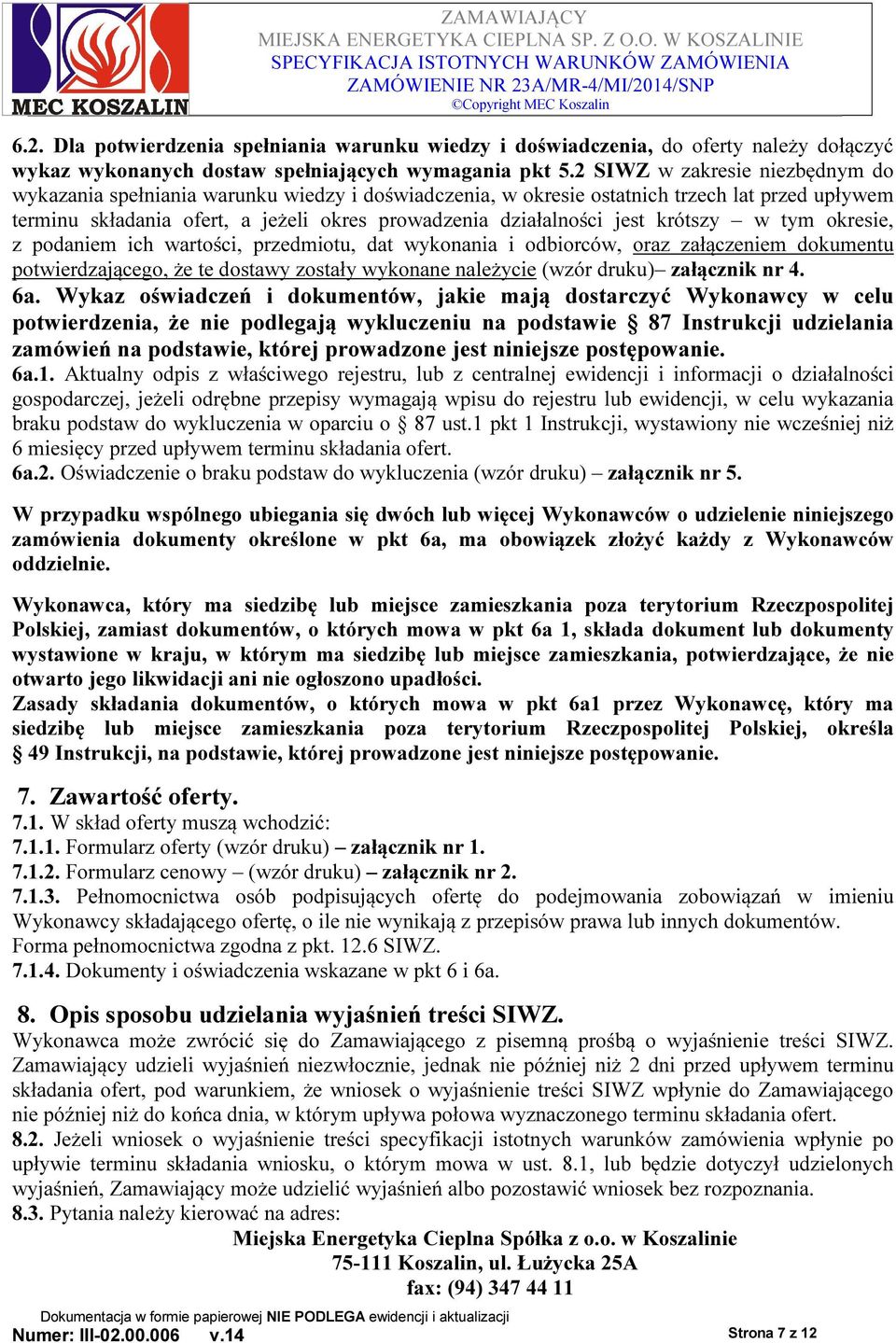 krótszy w tym okresie, z podaniem ich wartości, przedmiotu, dat wykonania i odbiorców, oraz załączeniem dokumentu potwierdzającego, że te dostawy zostały wykonane należycie (wzór druku) załącznik nr