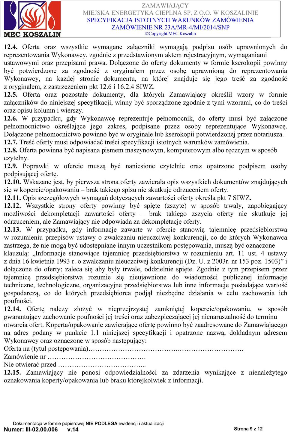 Dołączone do oferty dokumenty w formie kserokopii powinny być potwierdzone za zgodność z oryginałem przez osobę uprawnioną do reprezentowania Wykonawcy, na każdej stronie dokumentu, na której